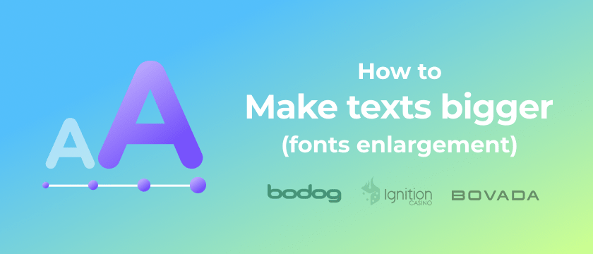 How to make texts bigger (fonts enlargement) on Bodog Iggy Bovada