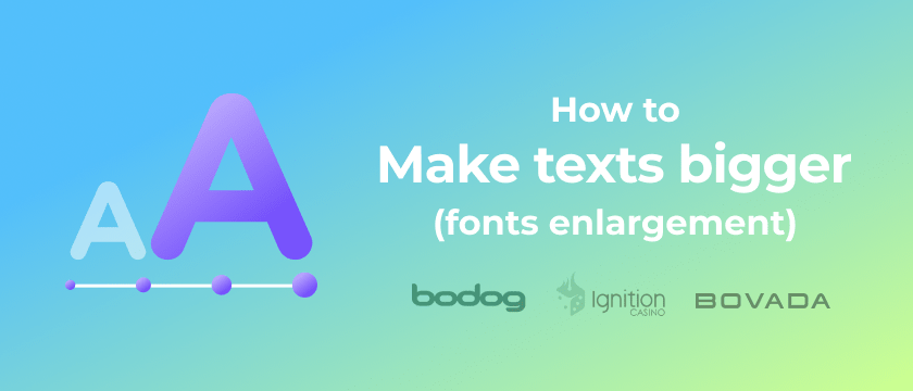 Fonts Enlargement: How to Make Texts Bigger on Bodog, Ignition & Bovada