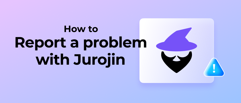 How to Report a Problem with Jurojin